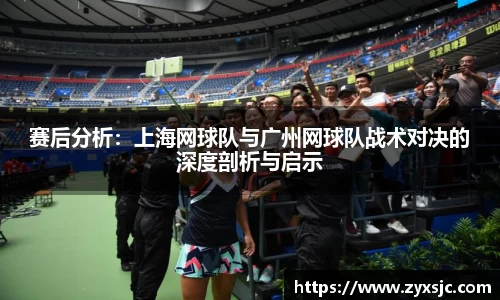 赛后分析：上海网球队与广州网球队战术对决的深度剖析与启示