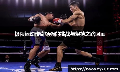 极限运动传奇杨强的挑战与坚持之路回顾