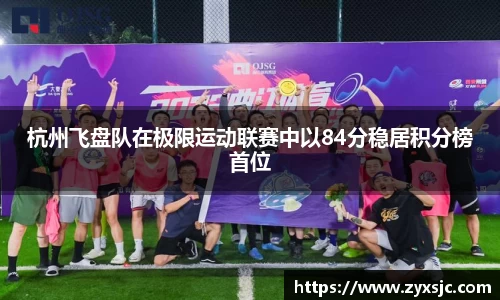 杭州飞盘队在极限运动联赛中以84分稳居积分榜首位