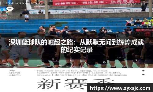 深圳篮球队的崛起之路：从默默无闻到辉煌成就的纪实记录