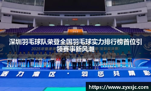 深圳羽毛球队荣登全国羽毛球实力排行榜首位引领赛事新风潮
