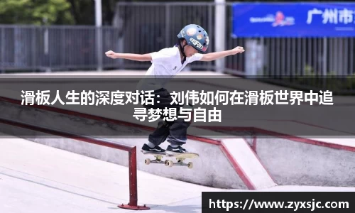 滑板人生的深度对话：刘伟如何在滑板世界中追寻梦想与自由
